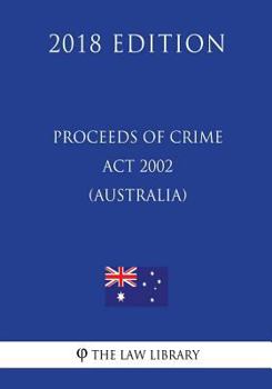 Paperback Proceeds of Crime Act 2002 (Australia) (2018 Edition) Book