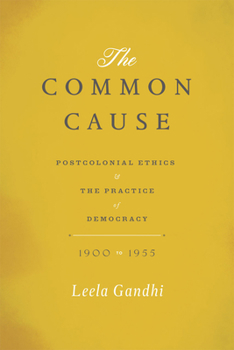 Hardcover The Common Cause: Postcolonial Ethics and the Practice of Democracy, 1900-1955 Book