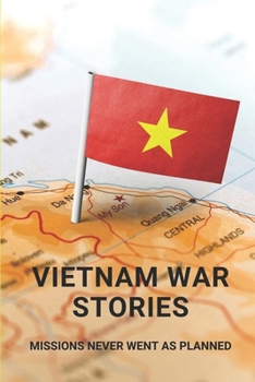 Paperback Vietnam War Stories: Missions Never Went As Planned: Vietnam War Stories From Vietnamese Book