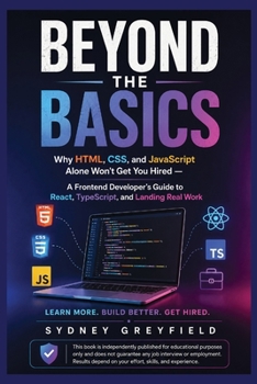 Beyond the Basics: Why HTML, CSS, and JavaScript Alone Won't Get You Hired - A Frontend Developer's Guide to React, TypeScript, and Landing Real Work