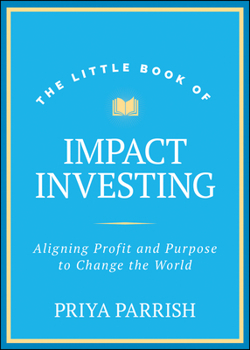 Hardcover The Little Book of Impact Investing: Aligning Profit and Purpose to Change the World Book
