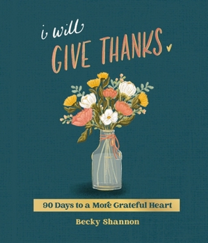 Hardcover I Will Give Thanks: 90 Days to a More Grateful Heart (a 90-Day Devotional) Book