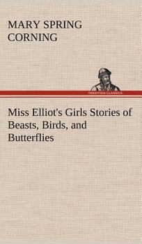 Miss Elliot's Girls: Stories of Beasts, Birds, and Butterflies - Book  of the Girl Chum's Series