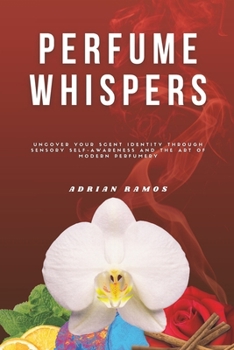 Paperback Perfume Whispers: Uncover your scent identity through sensory self-awareness and the art of modern perfumery Book