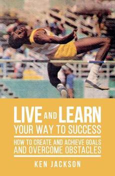 Paperback Live and Learn Your Way to Success: How To Create and Achieve Goals and Overcome Obstacles Book
