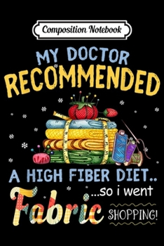 Composition Notebook: My doctor recommended a high fiber diet fabric  Journal/Notebook Blank Lined Ruled 6x9 100 Pages