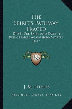 Paperback The Spirit's Pathway Traced: Did It Pre-Exist And Does It Reincarnate Again Into Mortal Life? Book