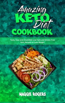 Hardcover Amazing Keto Diet Cookbook: Tasty, Easy and Irresistible Low Carb and Gluten Free Keto Recipes to Lose Weight Book