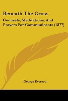 Paperback Beneath The Cross: Counsels, Meditations, And Prayers For Communicants (1877) Book