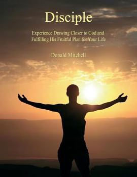 Paperback Disciple: Experience Drawing Closer to God and Fulfilling His Fruitful Plan for Your Life Book