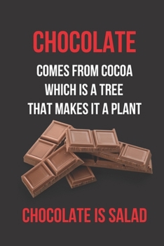 Chocolate Comes From Cocoa Which is a Tree That Makes It a Plant Chocolate is Salad: Blank Lined Journal