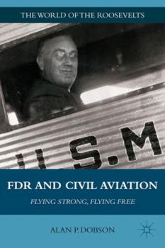 Hardcover FDR and Civil Aviation: Flying Strong, Flying Free Book