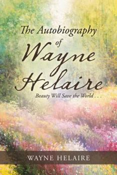 Paperback The Autobiography of Wayne Helaire: Beauty Will Save the World . . . Book