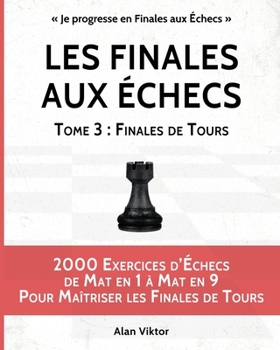 Paperback Les Finales aux Échecs, Tome 3: Finales de Tours: 2000 Exercices d'Échecs Mat en 1 à 8, Maîtriser les Finales de Pièces Mineures [French] Book