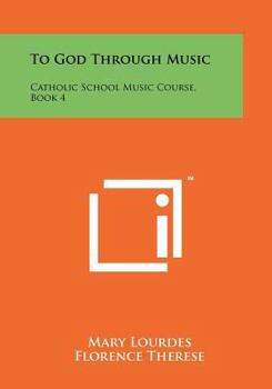To God Through Music: Catholic School Music Course, Book 4