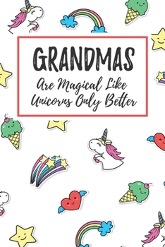 Grandmas Are Magical Like Unicorns Only Better: 6x9 Dot Bullet Notebook/Journal Funny Gift Idea For Grandmothers, Grandmas, Nanas