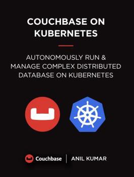 Paperback Couchbase on Kubernetes: Autonomously Run and Manage a Complex Distributed Database on Kubernetes Book