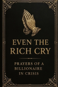 Paperback Even the Rich Cry: Prayers of a Billionaire in Crisis Book