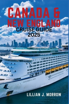 CANADA & NEW ENGLAND CRUISE GUIDE 2025: Exploring the Treasures of the Northeast – Scenic Shores, Historic Cities, and Unforgettable Experiences