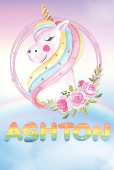 Ashton: Ashton's Unicorn Personal Custom Named Diary Planner Perpetual Calendar Notebook Journal 6x9 Personalized Customized Gift For Someone Who's Surname is Ashton Or First Name Is Ashton