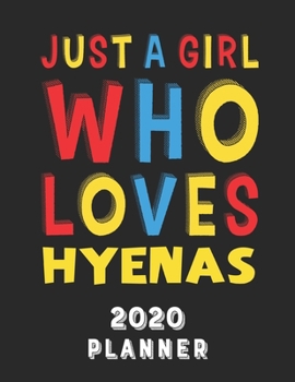 Just A Girl Who Loves Hyenas 2020 Planner: Weekly Monthly 2020 Planner For Girl Women Who Loves Hyenas 8.5x11 67 Pages