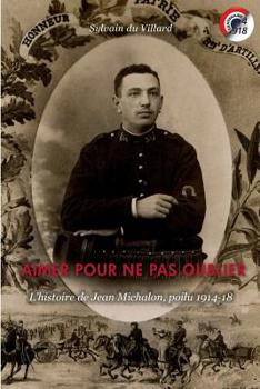 Paperback Aimer pour ne pas oublier: L'histoire de Jean Michalon, poilu 1914-18 [French] Book