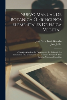 Paperback Nuevo Manual De Botánica Ó Principios Elementales De Física Vegetal: Obra Que Contiene La Organografía, La Fisiología, La Taxonomía Y La Descripción D [Spanish] Book