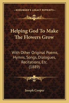Paperback Helping God To Make The Flowers Grow: With Other Original Poems, Hymns, Songs, Dialogues, Recitations, Etc. (1889) Book