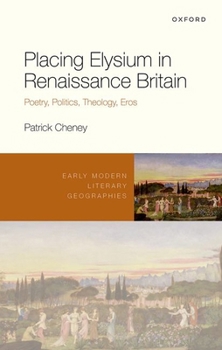 Hardcover Placing Elysium in Renaissance Britain: Poetry, Politics, Theology, Eros Book