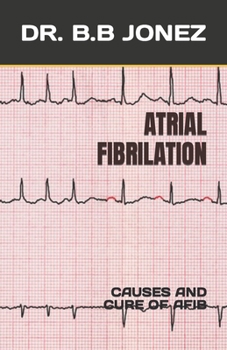 Paperback Atrial Fibrilation: Causes and Cure of Afib Book
