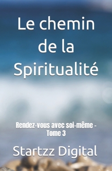 Le chemin de la Spiritualité: Rendez-vous avec soi-même - Tome 3