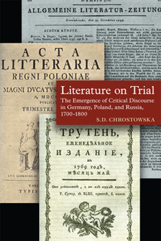 Hardcover Literature on Trial: The Emergence of Critical Discourse in Germany, Poland, and Russia, 1700-1800 Book