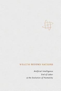 Paperback Wealth Beyond Nations: Artificial Intelligence, End of Labor, & the Evolution of Humanity Book