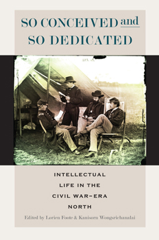 Hardcover So Conceived and So Dedicated: Intellectual Life in the Civil War-Era North Book