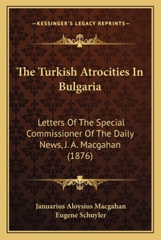 Paperback The Turkish Atrocities In Bulgaria: Letters Of The Special Commissioner Of The Daily News, J. A. Macgahan (1876) Book