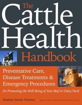 Paperback The Cattle Health Handbook: Preventive Care, Disease Treatments & Emergency Procedures for Promoting the Well-Being of Your Beef or Dairy Herd Book