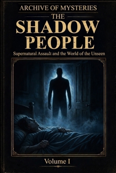 Archive of Mysteries: The Shadow People: Supernatural Assault and the World of the Unseen
