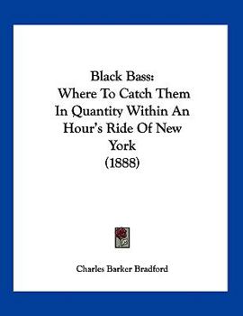 Paperback Black Bass: Where To Catch Them In Quantity Within An Hour's Ride Of New York (1888) Book