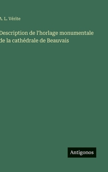 Hardcover Description de l'horlage monumentale de la cathédrale de Beauvais [French] Book