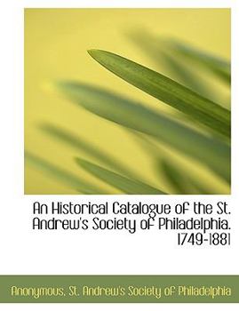 Paperback An Historical Catalogue of the St. Andrew's Society of Philadelphia. 1749-1881 Book