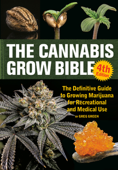The Cannabis Grow Bible, 4th Edition: The Definitive Guide to Growing Marijuana for Recreational and Medical Use