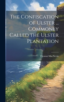 Hardcover The Confiscation of Ulster ... Commonly Called the Ulster Plantation Book