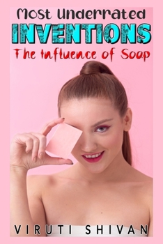 Paperback Most Underrated Inventions: The Influence of Soap: How a Simple Hygienic Tool Shaped Our World Book