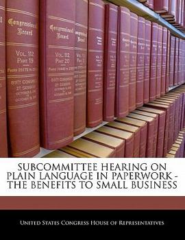 Paperback Subcommittee Hearing on Plain Language in Paperwork - The Benefits to Small Business Book