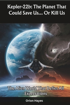 Paperback Kepler-22b: The Planet That Could Save Us... Or Kill Us: The Alien World That Defies All Expectations Book