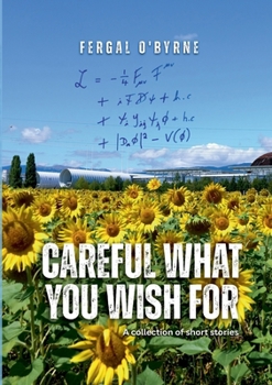 Careful What You Wish For: A Collection of Short Stories