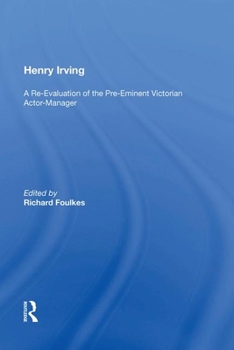 Henry Irving: A Re-Evaluation of the Pre-Eminent Victorian Actor-Manager
