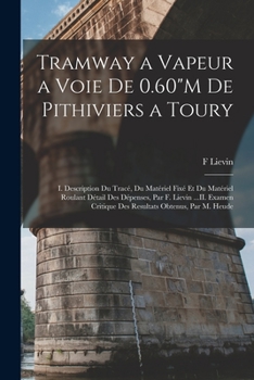 Paperback Tramway a Vapeur a Voie De 0.60"M De Pithiviers a Toury: I. Description Du Tracé, Du Matériel Fixé Et Du Matériel Roulant Détail Des Dépenses, Par F. [French] Book