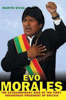 Hardcover Evo Morales: The Extraordinary Rise of the First Indigenous President of Bolivia Book