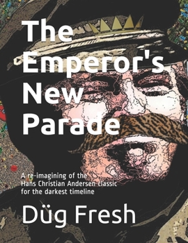 Paperback The Emperor's New Parade: A re-imagining of the Hans Christian Andersen classic for the darkest timeline Book